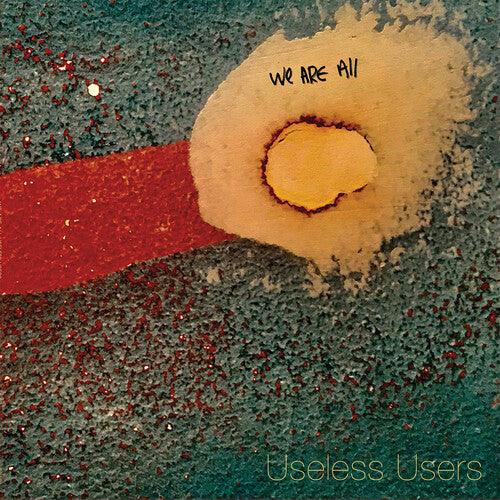 Useless Users- We Are All Useless Users